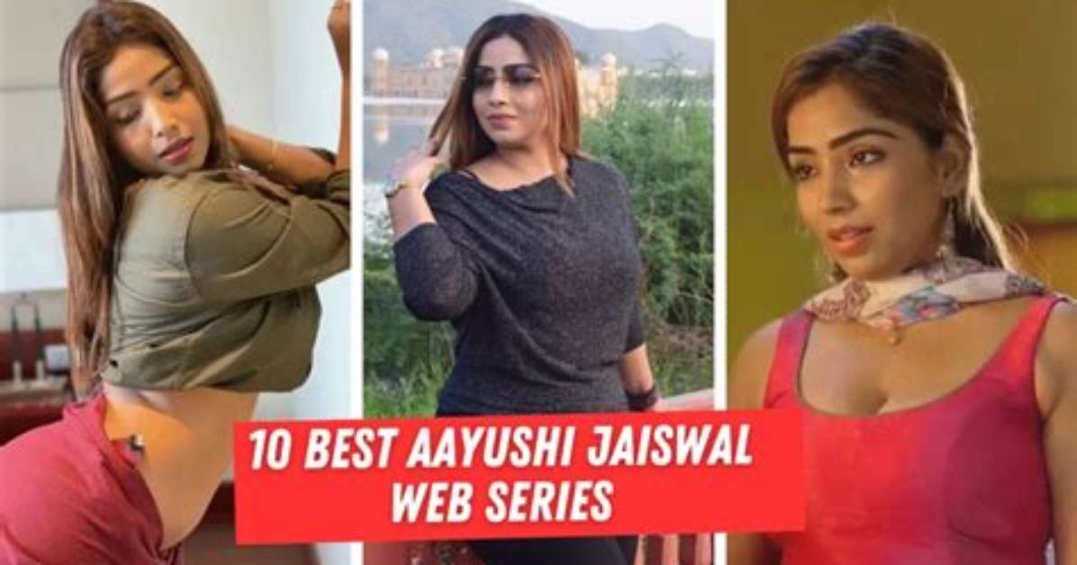 Ayushi Jaiswal Web Series Names: a Comprehensive Guide to Her Work and Career