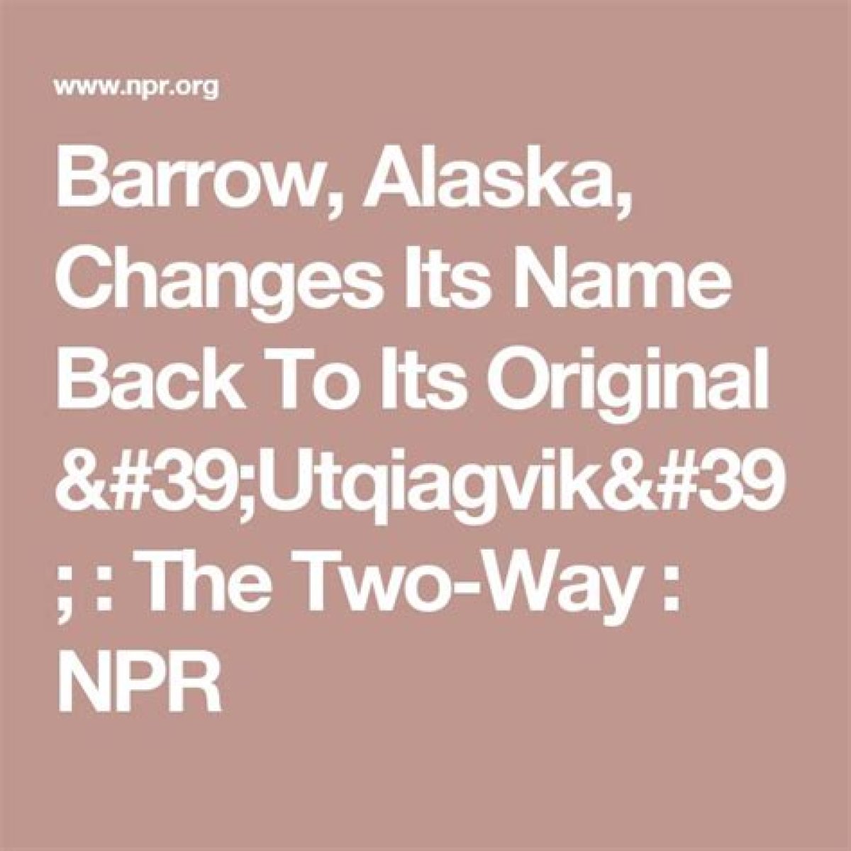 Barrow, Alaska, Changes Its Name Back to Its Original 'Utqiagvik' |