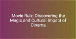 Cinema Rulz: Embracing the Magic of Movies