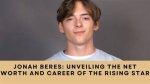 Discovering Jonah Beres: the Rising Star of Entertainment