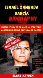 Ismael Zambada Garcia: the Untold Story of a Notorious Drug Lord