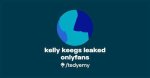 Kelly Keegs Onlyfans Leak and Its Revelations