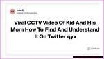 Kid & Mom Cctv Video: Explained & Why It's Trending