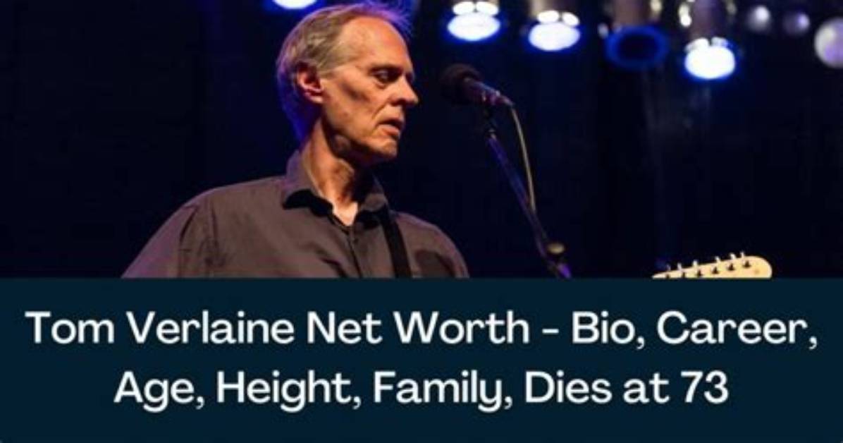 Tom Verlaine Cause of Death, Height, Career, Wife, Children, Net Worth