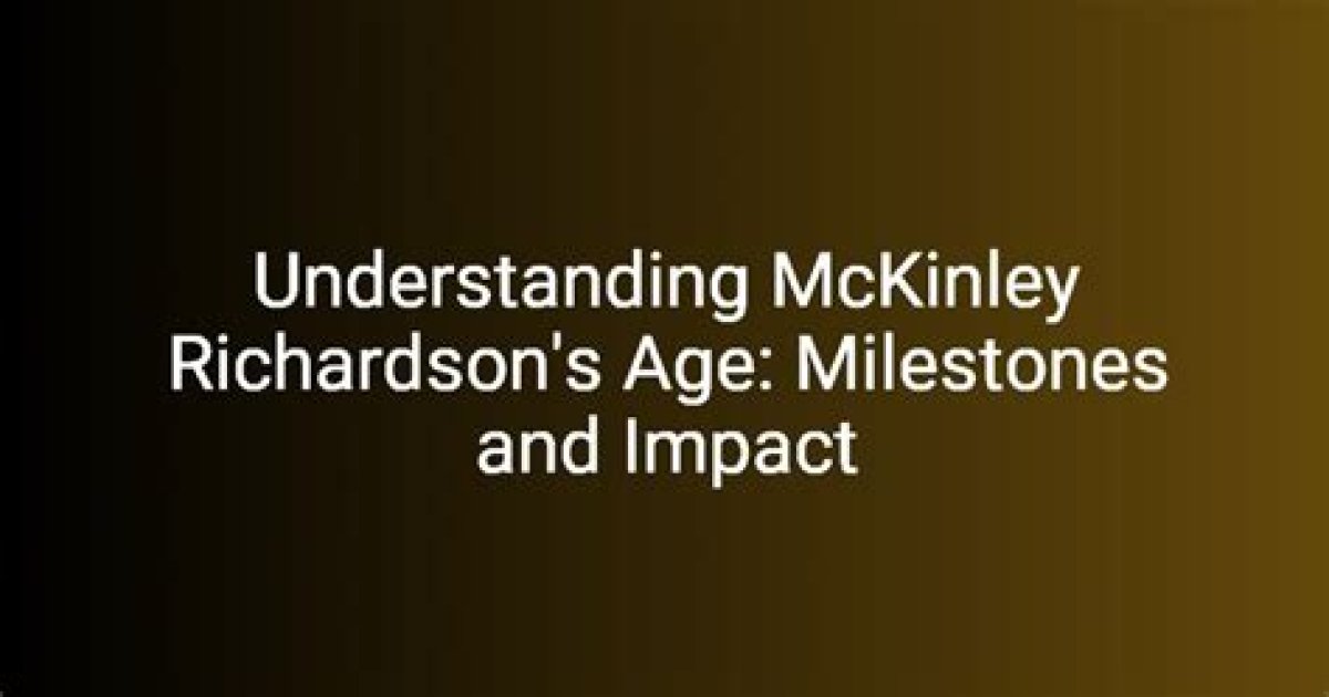 Unveiling the Age of Mckinley Richardson: Unlocking Career Insights