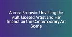 Unveiling the Multifaceted Artist and Her Impact