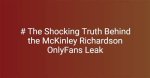 Unveiling the Truth Behind Mckinley Richardson Leaks