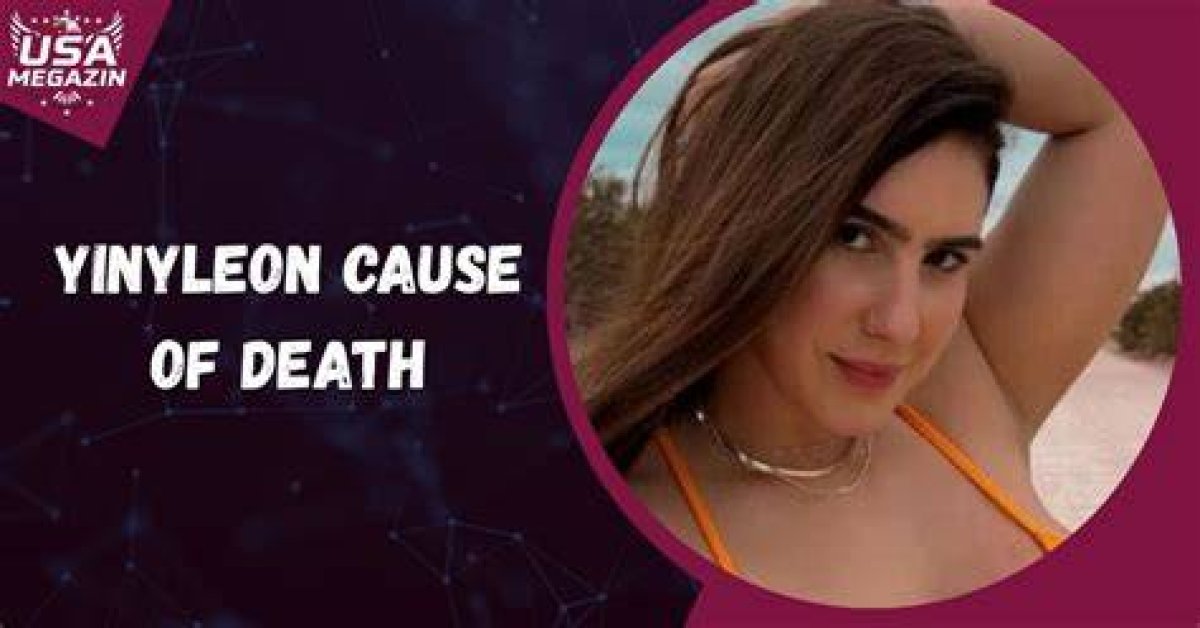 Yinyleon Cause of Death: Unveiling the Truth Behind the Tragic Event